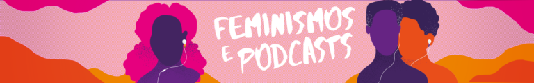 Feminismos e podcasts